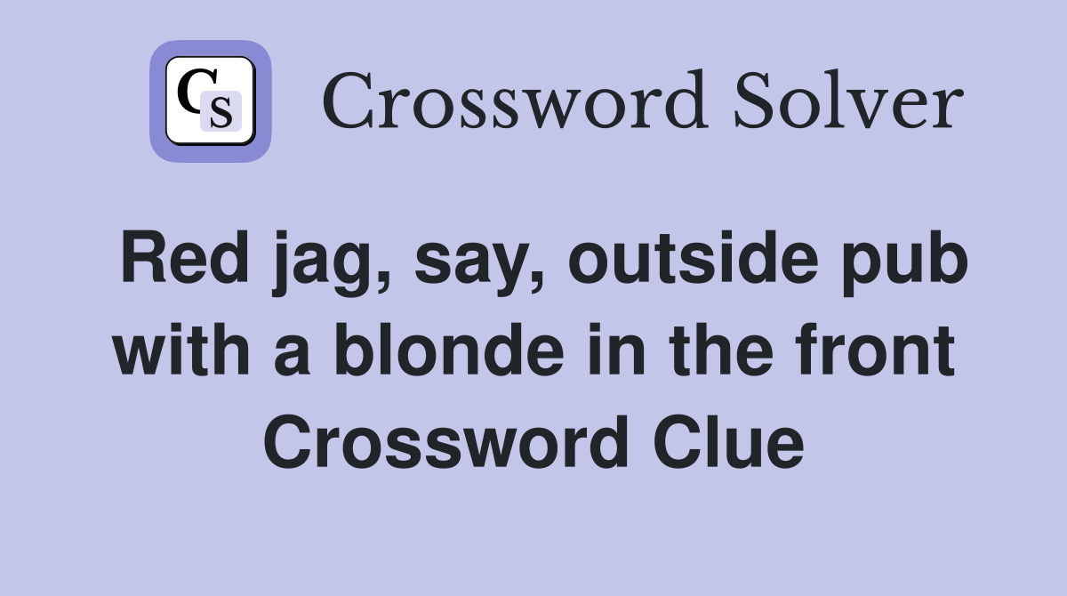 Red jag, say, outside pub with a blonde in the front Crossword Clue